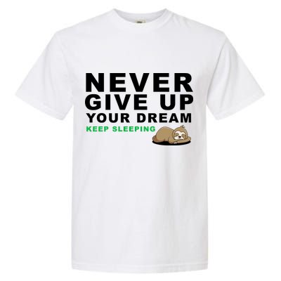 Never Give Up Your Dream Keep Sleeping Funny Sloth Garment-Dyed Heavyweight T-Shirt