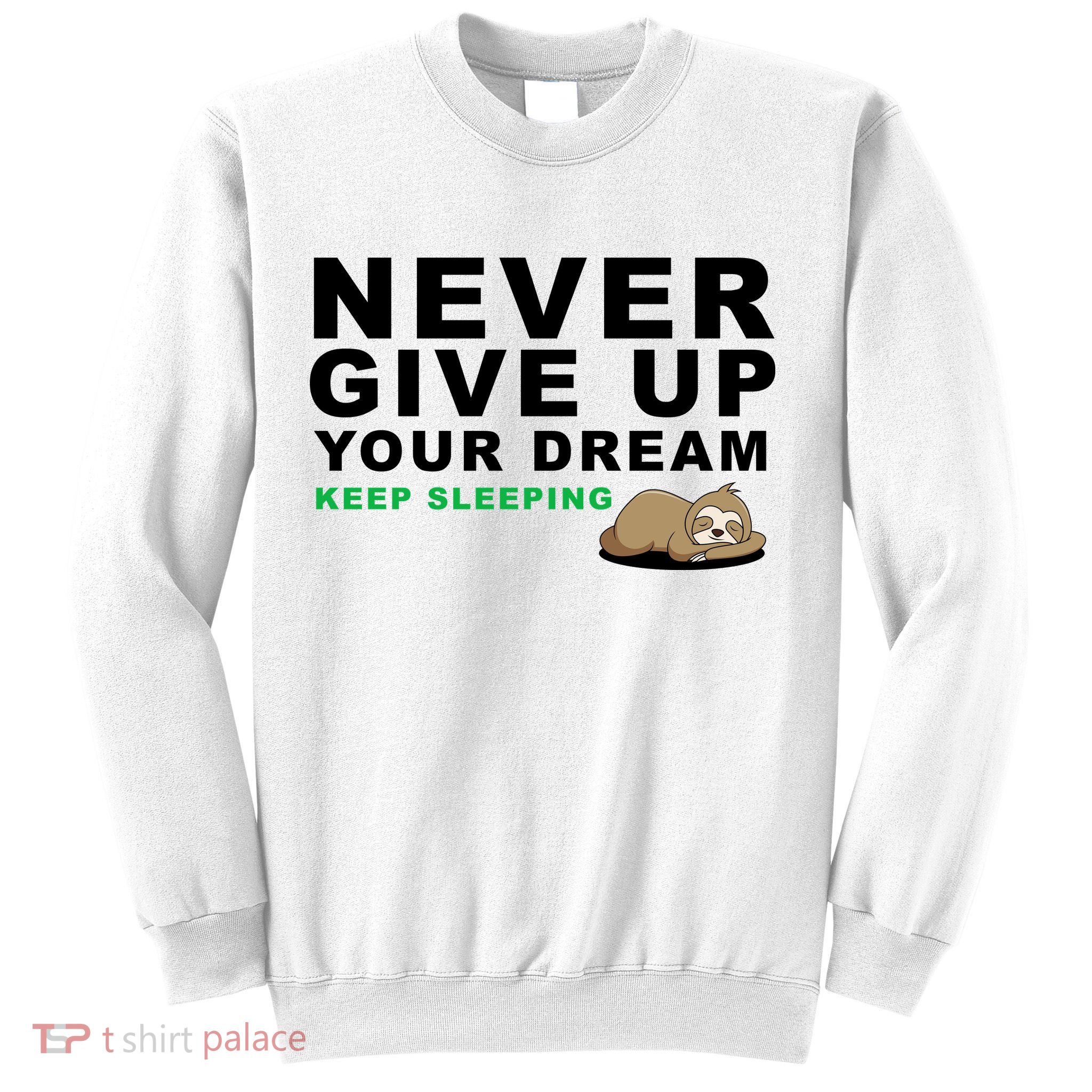 Never Give Up Your Dream Keep Sleeping Funny Sloth Sweatshirt