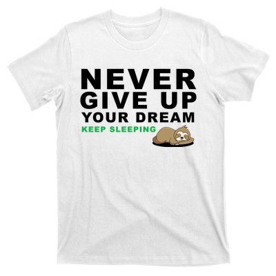 Never Give Up Your Dream Keep Sleeping Funny Sloth T-Shirt