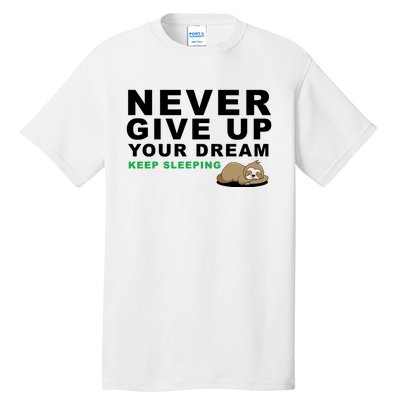 Never Give Up Your Dream Keep Sleeping Funny Sloth Tall T-Shirt