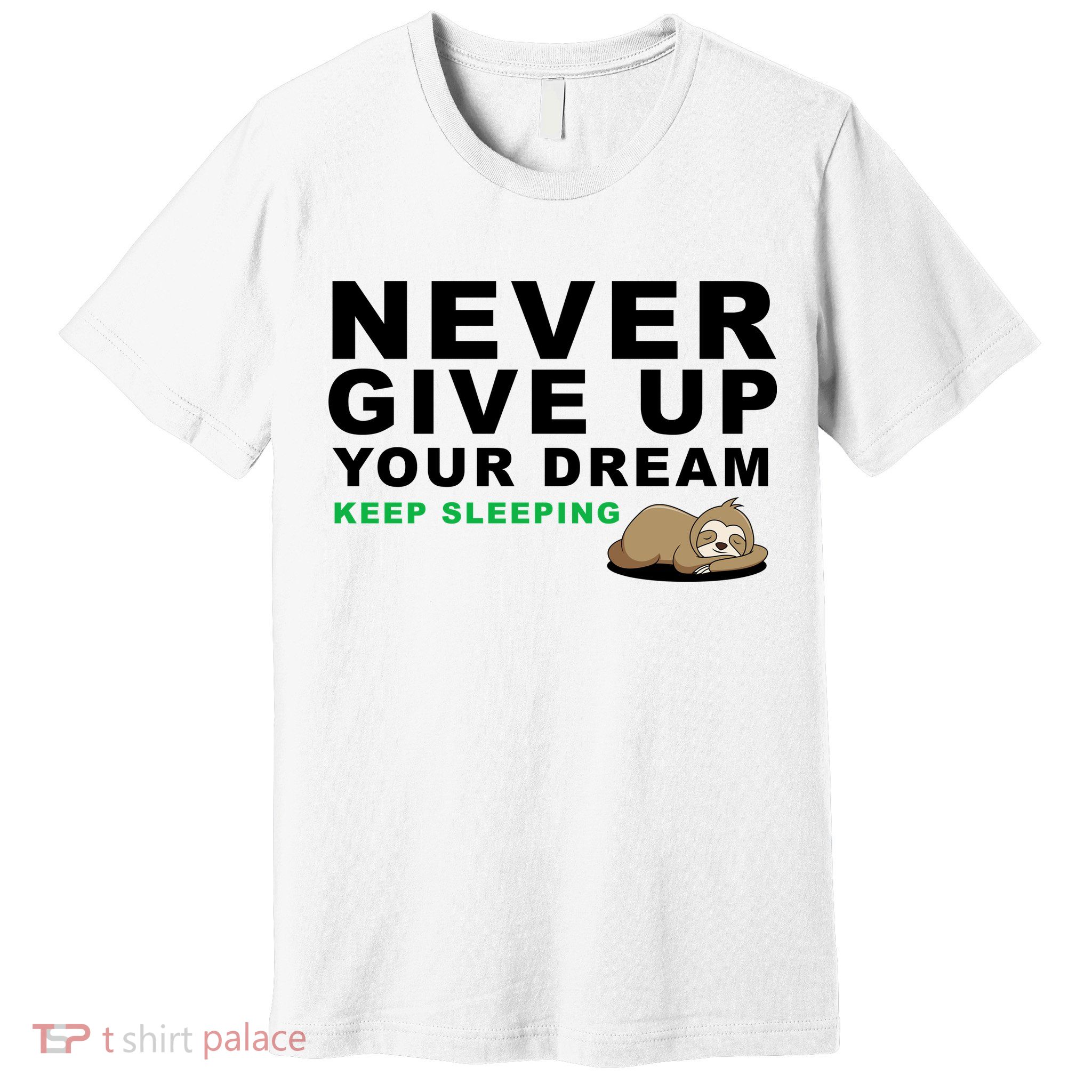 Never Give Up Your Dream Keep Sleeping Funny Sloth Premium T-Shirt
