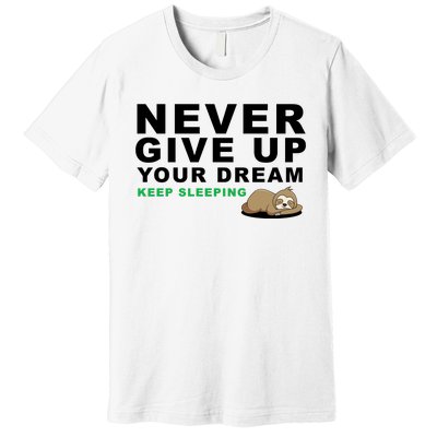 Never Give Up Your Dream Keep Sleeping Funny Sloth Premium T-Shirt