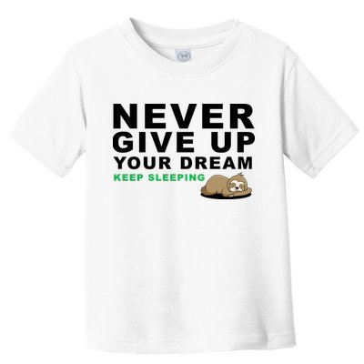 Never Give Up Your Dream Keep Sleeping Funny Sloth Toddler T-Shirt