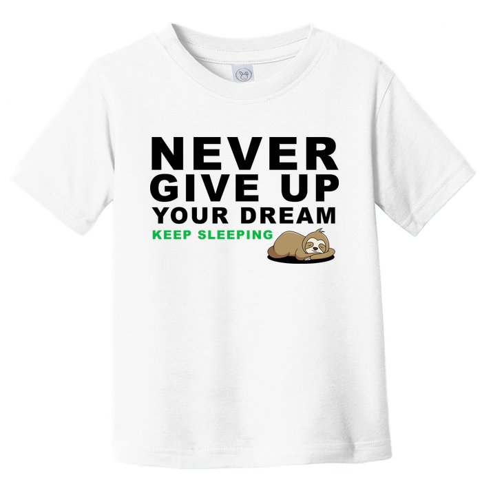Never Give Up Your Dream Keep Sleeping Funny Sloth Toddler T-Shirt