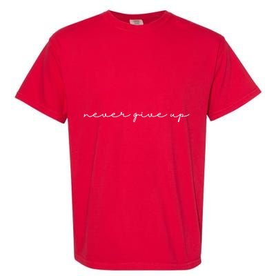 Never Give Up Garment-Dyed Heavyweight T-Shirt