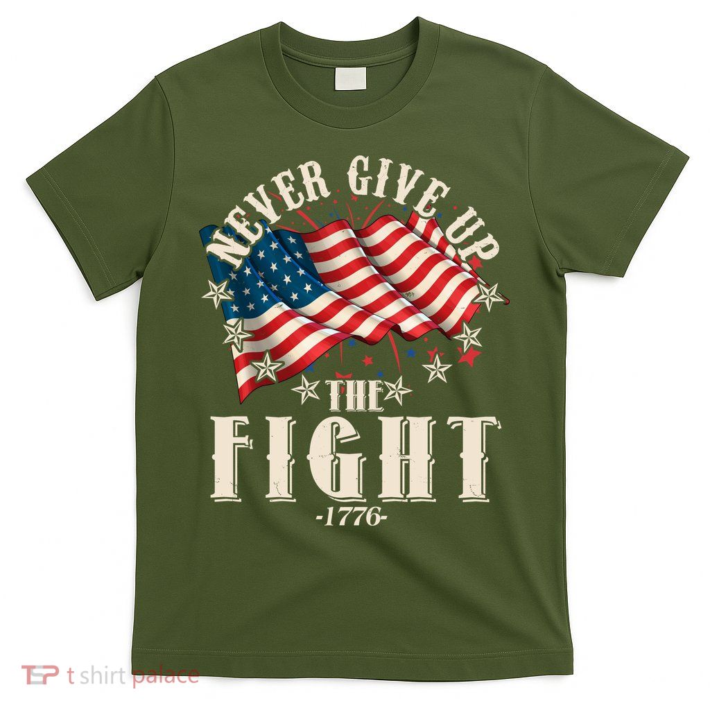 Never Give Up The Fight 1776 USA American Flag T-Shirt