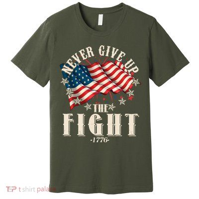 Never Give Up The Fight 1776 USA American Flag Premium T-Shirt