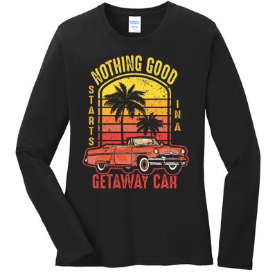 Nothing Good Vintage Retro Starts In A Getaway Car Quote Ladies Long Sleeve Shirt