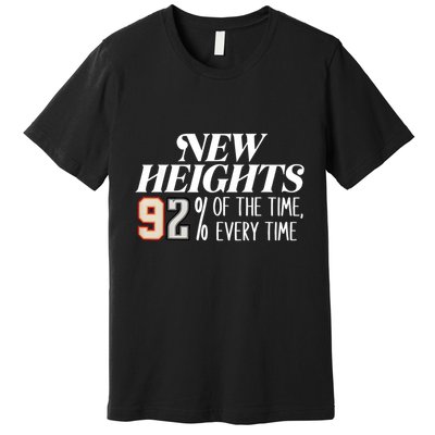 New Heights 92% Of The Time Every Time Premium T-Shirt
