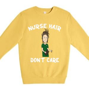 Nurse Hair Dont Care Funny Nursing Gift Premium Crewneck Sweatshirt