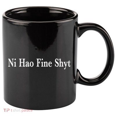 Ni Hao Fine Shyt Meme Slogan 11oz C Handle Ceramic Mug