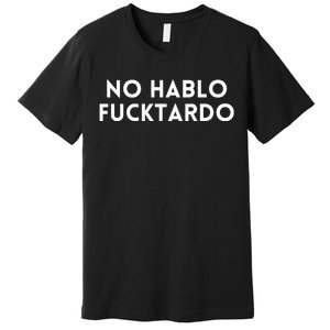 No Hablo Fucktardo Premium T-Shirt