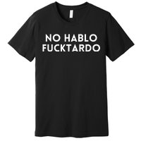 No Hablo Fucktardo Premium T-Shirt