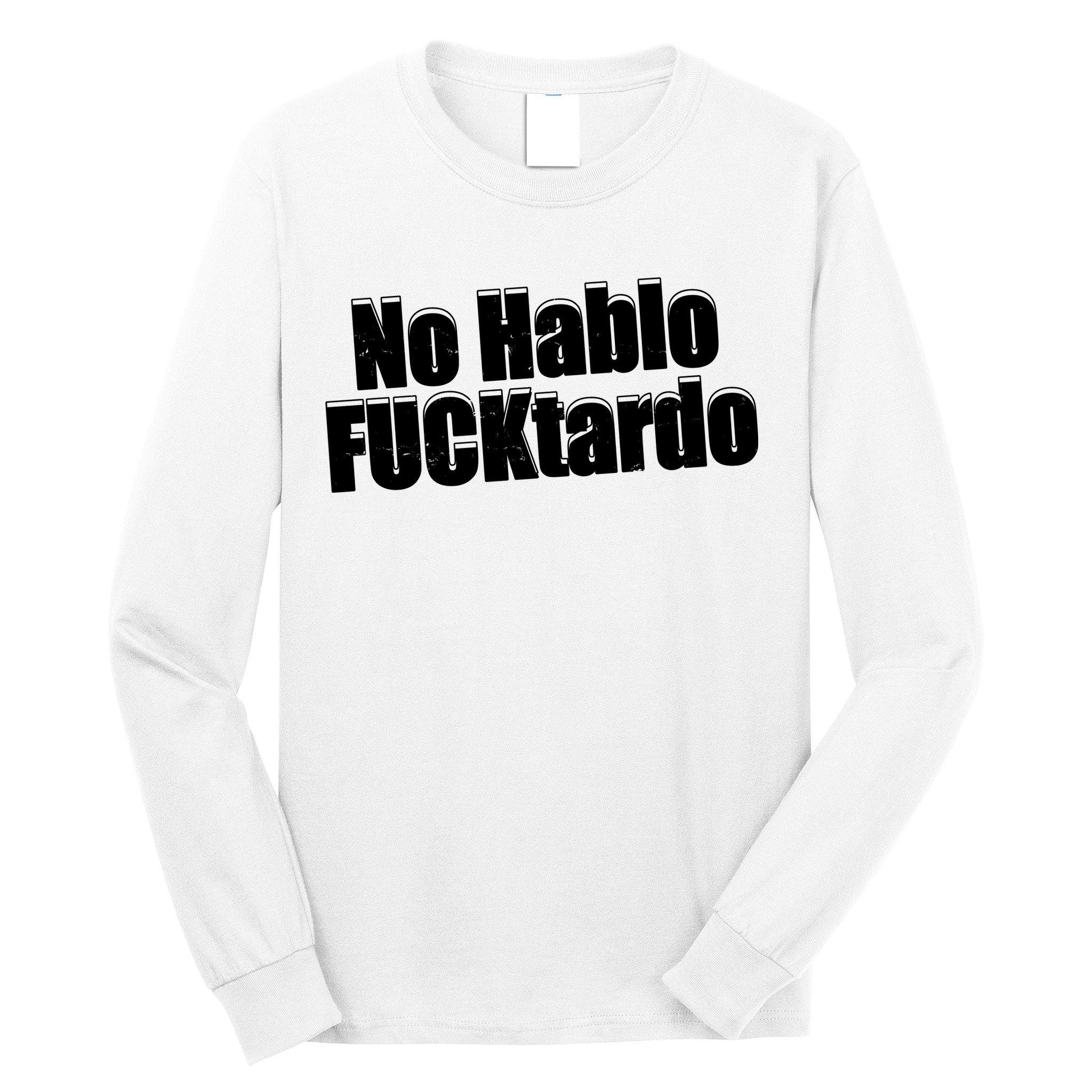 No Hablo Fucktardo Offensive Funny Long Sleeve Shirt