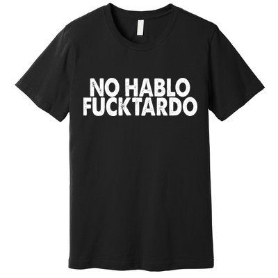 No Hablo Fucktardo Funny Premium T-Shirt