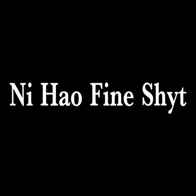 Ni Hao Fine Shyt Meme Slogan T-Shirt