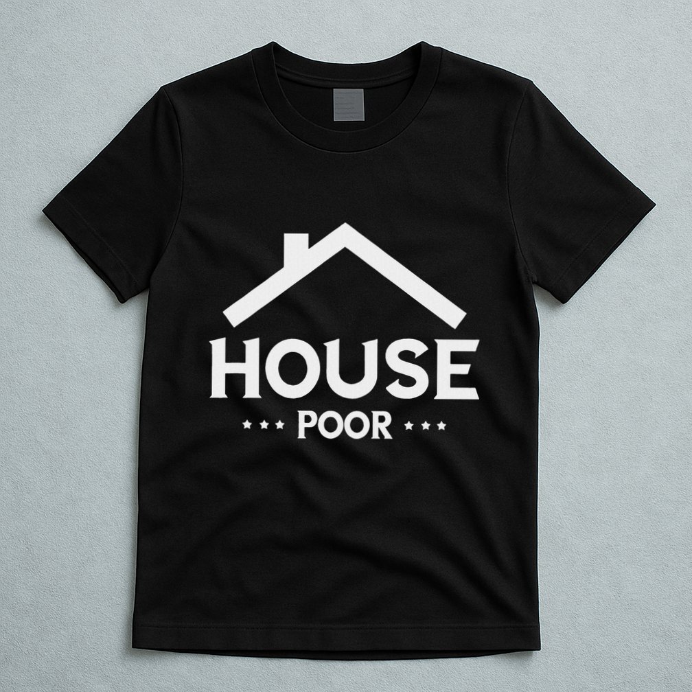 New House House Poor Homeowner New Home Housewarming T-Shirt
