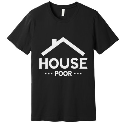 New House House Poor Homeowner New Home Housewarming Premium T-Shirt
