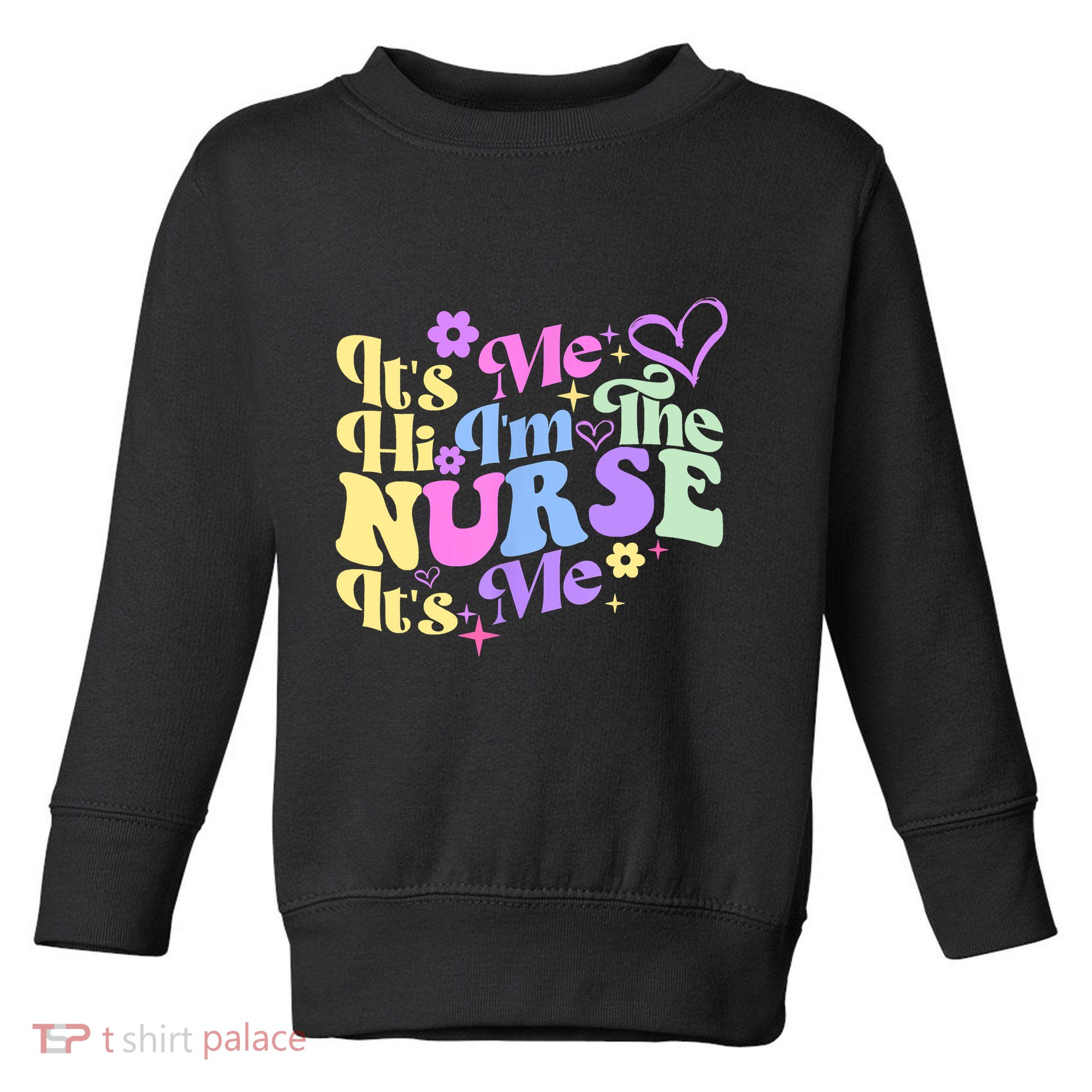 Nursing Humor Its Me Hi Im The Nurse RN ER NICU LPN Toddler Sweatshirt