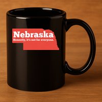 Nebraska Honestly Its Not For Everyone Funny Nebraska 11oz C Handle Ceramic Mug