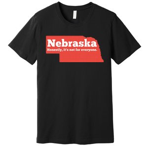 Nebraska Honestly Its Not For Everyone Funny Nebraska Premium T-Shirt