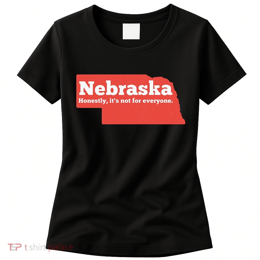 Nebraska Honestly Its Not For Everyone Funny Nebraska Womens T-Shirt