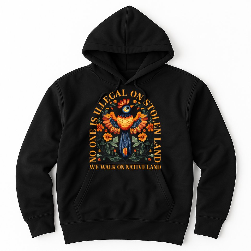 No Human Is Illegal On Stolen Land Hoodie