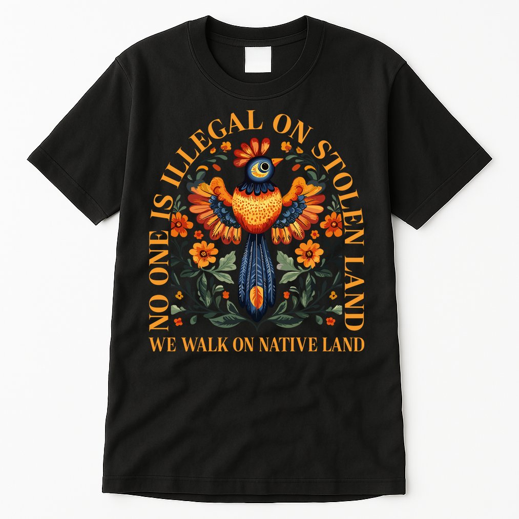 No Human Is Illegal On Stolen Land Tall T-Shirt