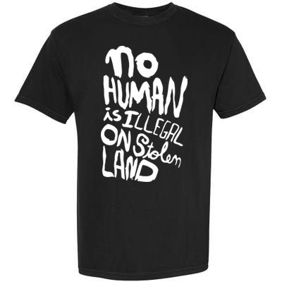 No Human Is Illegal On Stolen Land Garment-Dyed Heavyweight T-Shirt