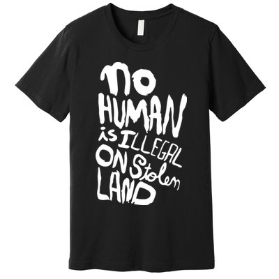 No Human Is Illegal On Stolen Land Premium T-Shirt