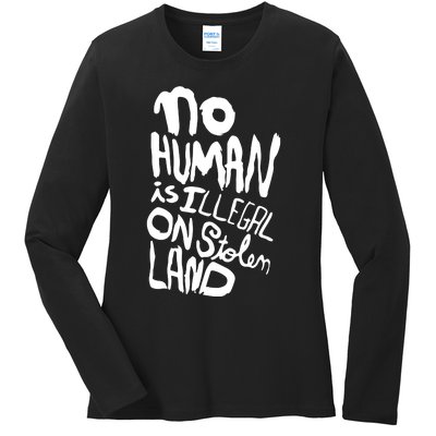 No Human Is Illegal On Stolen Land Ladies Long Sleeve Shirt