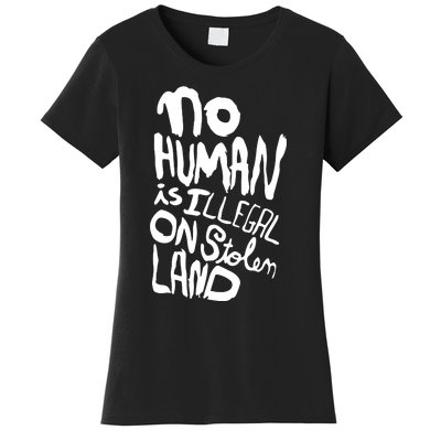 No Human Is Illegal On Stolen Land Women's T-Shirt