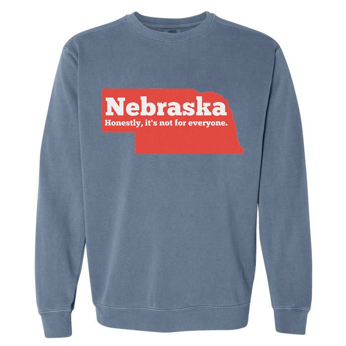 Nebraska Honestly Its Not For Everyone Funny Nebraska Garment-Dyed Sweatshirt