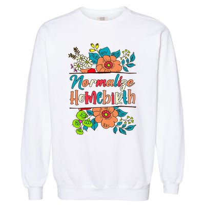 Normalize Homebirth Midwife Birth Worker Homebirth Mama Garment-Dyed Sweatshirt