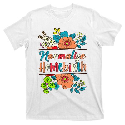 Normalize Homebirth Midwife Birth Worker Homebirth Mama T-Shirt