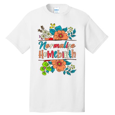 Normalize Homebirth Midwife Birth Worker Homebirth Mama Tall T-Shirt