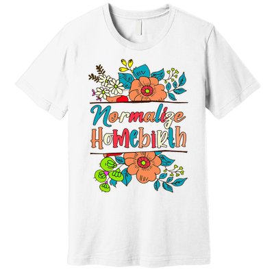 Normalize Homebirth Midwife Birth Worker Homebirth Mama Premium T-Shirt