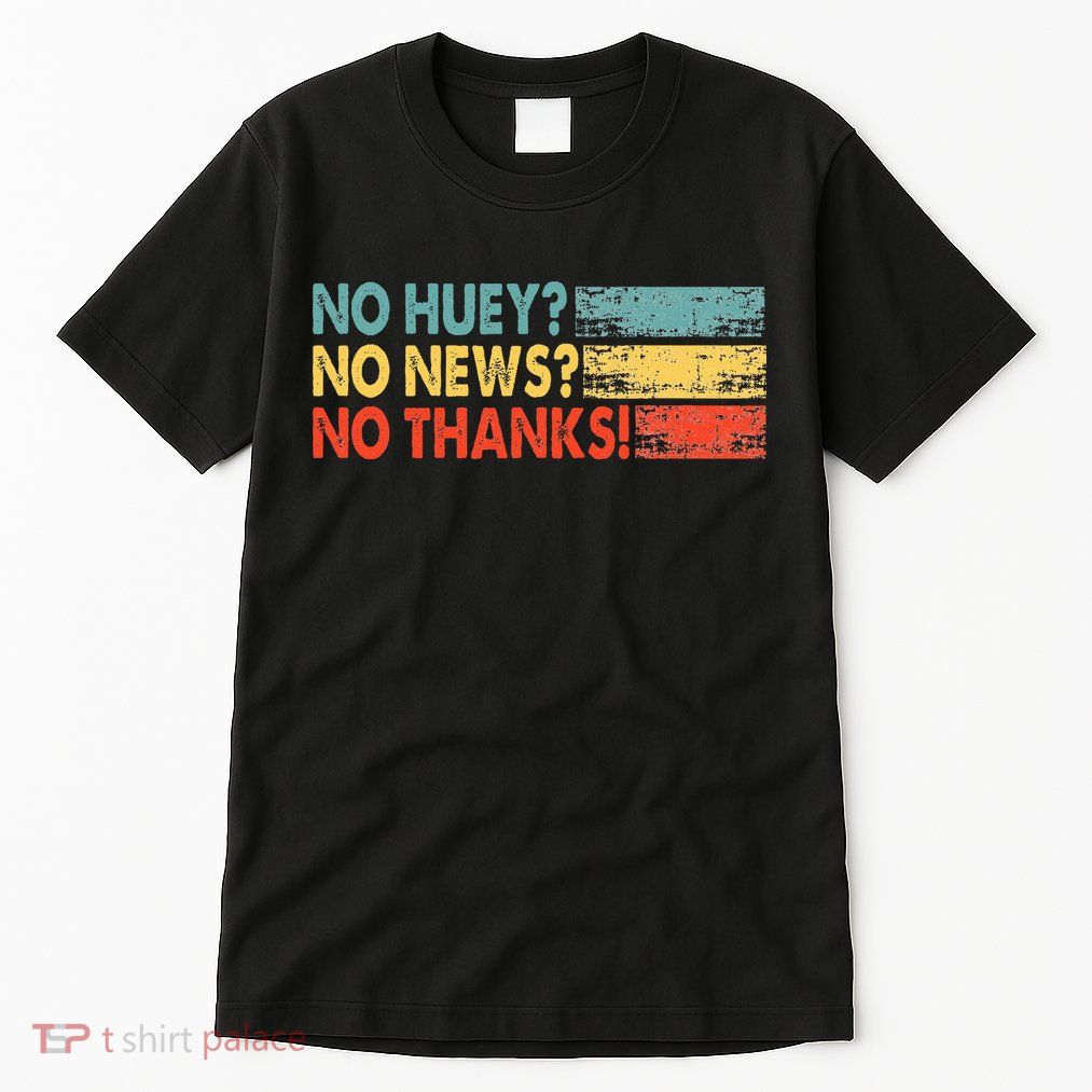 No Huey No News No Thanks Tall T-Shirt