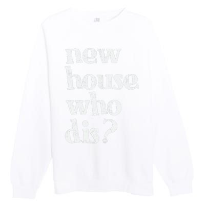 New Homeowner New House Who Dis Design Premium Crewneck Sweatshirt