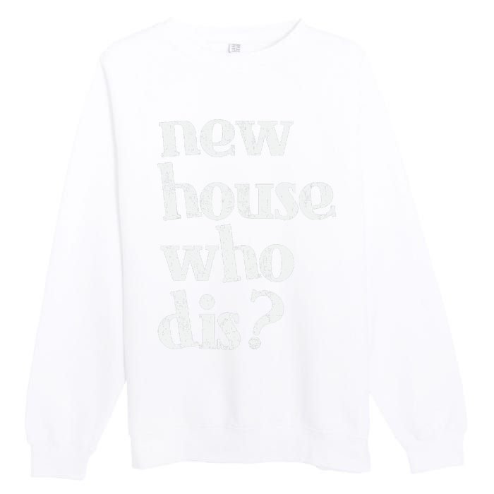 New Homeowner New House Who Dis Design Premium Crewneck Sweatshirt