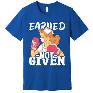 Nursing Hospital Nurse Earned Not Given Nurse Great Gift Premium T-Shirt