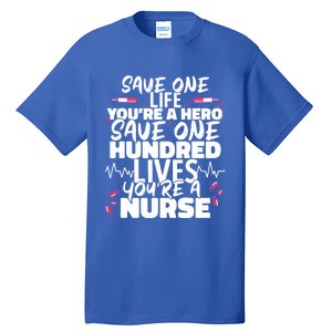 Nursing Hospital Save One Life Youre A Hero Nurse Cool Gift Tall T-Shirt