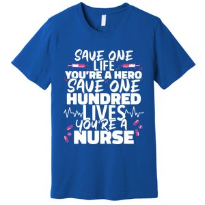 Nursing Hospital Save One Life Youre A Hero Nurse Cool Gift Premium T-Shirt