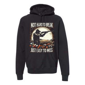 Not Hard To Break Easy To Miss Premium Hoodie