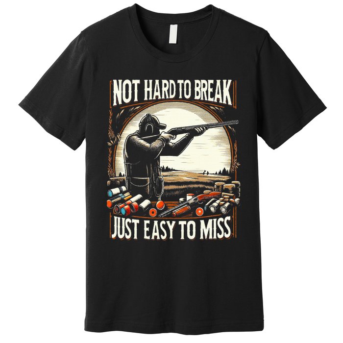 Not Hard To Break Easy To Miss Premium T-Shirt