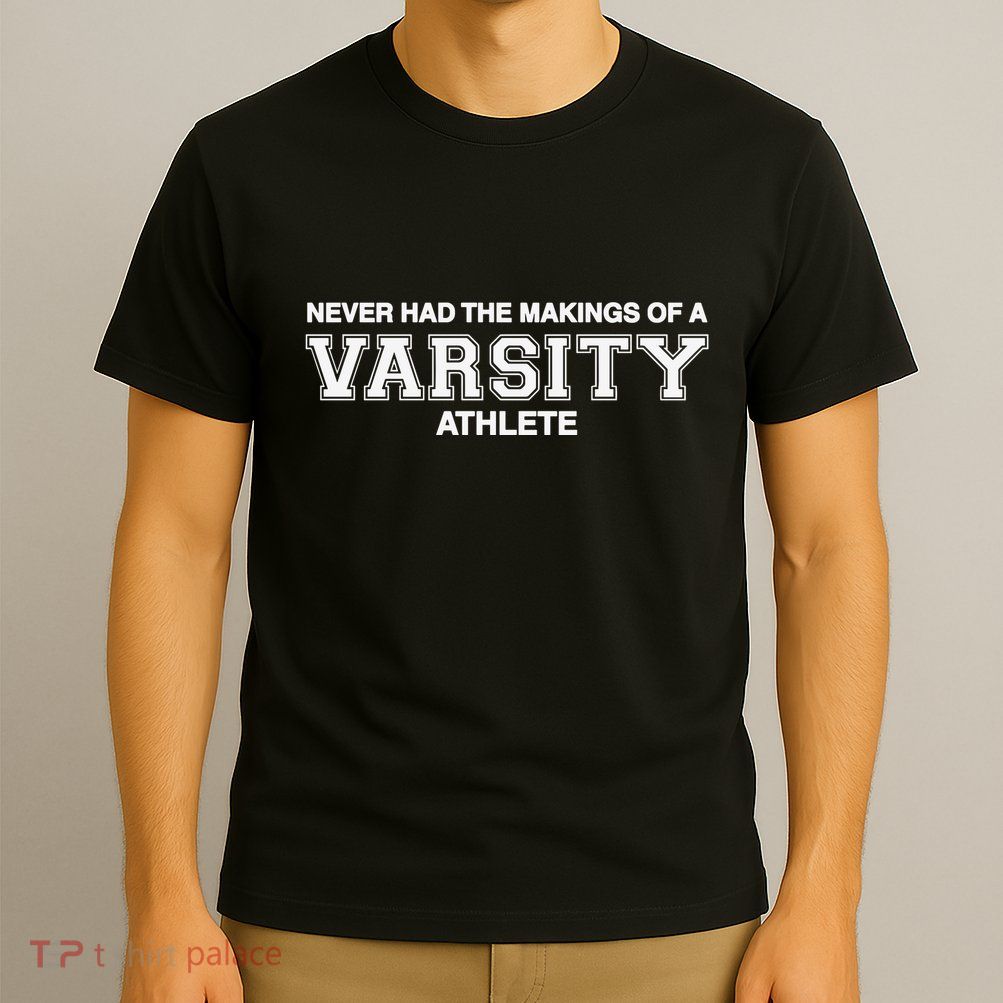 Never Had The Makings Of A Varsity Athlete T-Shirt