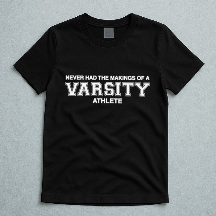 Never Had The Makings Of A Varsity Athlete T-Shirt