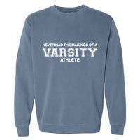Never Had The Makings Of A Varsity Athlete Garment-Dyed Sweatshirt