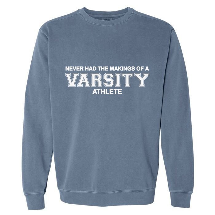 Never Had The Makings Of A Varsity Athlete Garment-Dyed Sweatshirt