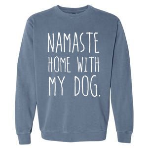 Namaste Home With My Dog Great Gift Garment-Dyed Sweatshirt